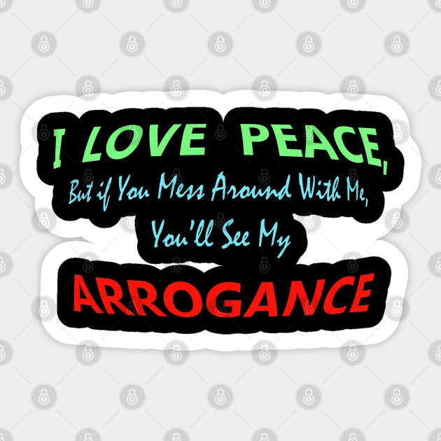 I Love Peace, But If You Mess Around with me, You will see my Arrogance. Sticker by "Ekaa Digi Arts"